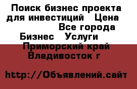 Поиск бизнес-проекта для инвестиций › Цена ­ 2 000 000 - Все города Бизнес » Услуги   . Приморский край,Владивосток г.